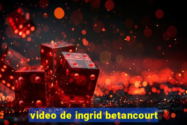 video de ingrid betancourt